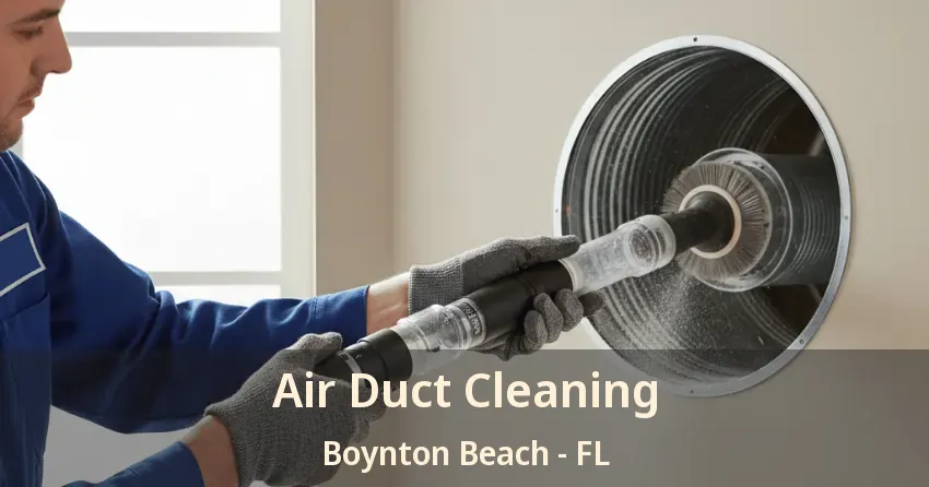 Air Duct Cleaning Boynton Beach - FL Air Duct Cleaning Boynton Beach - FL